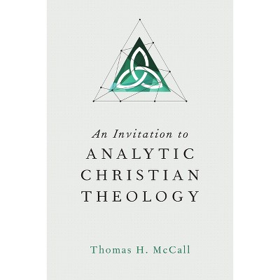 An Invitation to Analytic Christian Theology - by  Thomas H McCall (Paperback)