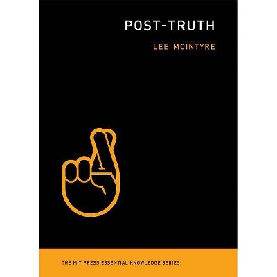 Post-Truth - (MIT Press Essential Knowledge) by  Lee McIntyre (Paperback)