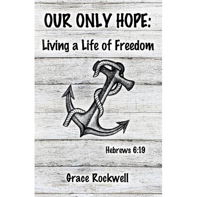 Our Only Hope - by  Grace Rockwell (Paperback)