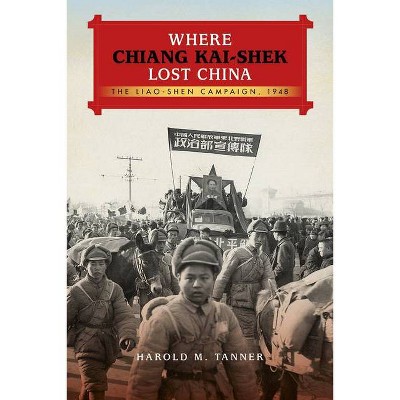 Where Chiang Kai-Shek Lost China - (Twentieth-Century Battles) by  Harold M Tanner (Hardcover)