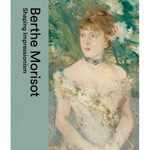 Berthe Morisot - by  Dulwich Picture Gallery & Musee Marmottan Monet (Hardcover) - 1 of 1