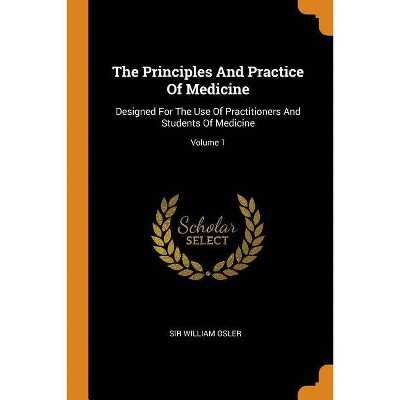 The Principles and Practice of Medicine - by  Sir William Osler (Paperback)