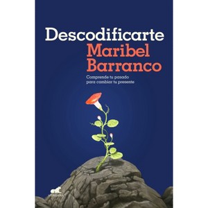 Descodificarte: Comprende Tu Pasado Para Cambiar Tu Presente / Decode Yourself: Understand Your Past and Change Your Present - by  Maribel Barranco - 1 of 1