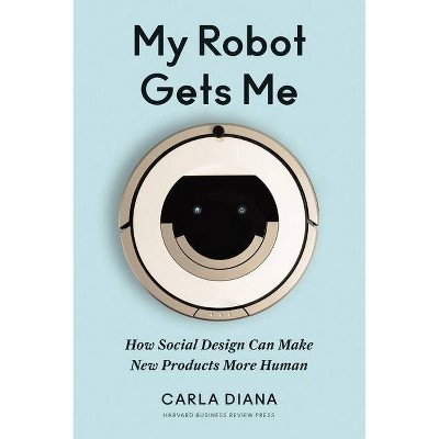 My Robot Gets Me - by  Carla Diana (Hardcover)