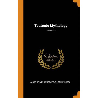 Teutonic Mythology; Volume 2 - by  Jacob Grimm & James Steven Stallybrass (Hardcover)