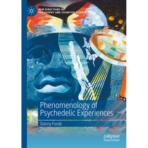 Phenomenology of Psychedelic Experiences - (New Directions in Philosophy and Cognitive Science) by  Danny Forde (Hardcover) - 1 of 1