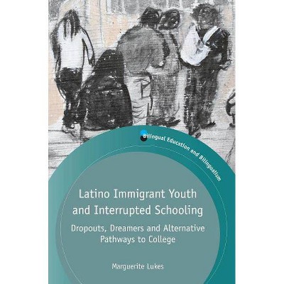 Latino Immigrant Youth and Interrupted Schooling - (Bilingual Education & Bilingualism) by  Marguerite Lukes (Paperback)