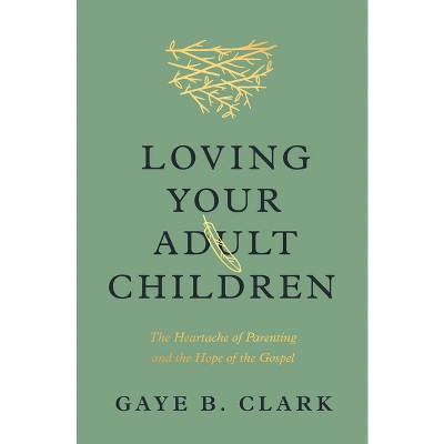 Loving Your Adult Children - by  Gaye B Clark (Paperback)