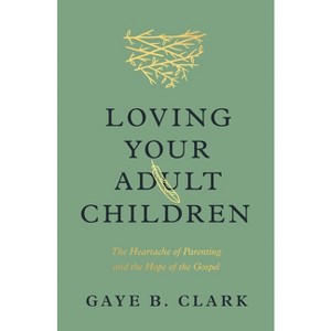 Loving Your Adult Children - by  Gaye B Clark (Paperback) - 1 of 1