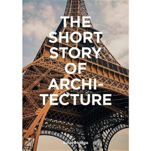 The Short Story of Architecture - by  Susie Hodge (Paperback) - 1 of 1