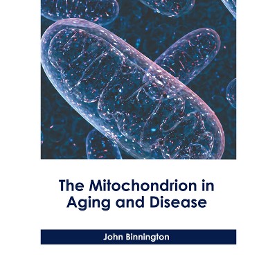 The Mitochondrion in Aging and Disease - by  John Binnington (Hardcover)