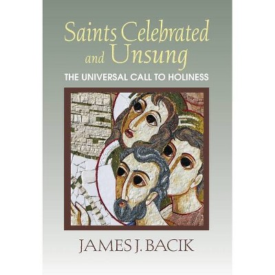 Saints Celebrated and Unsung - by  James J Bacik (Paperback)