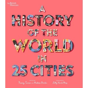 A History of the World in 25 Cities - (British Museum) by  Tracey Turner & Andrew Donkin (Hardcover) - 1 of 1
