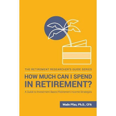 How Much Can I Spend in Retirement? - (The Retirement Researcher Guide) by  Wade D Pfau (Paperback)