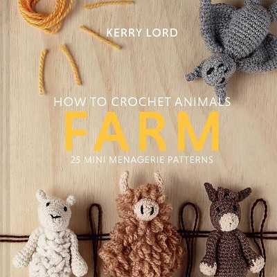 How to Crochet Animals: Farm, 7 - (Edward's Menagerie) by  Kerry Lord (Hardcover)