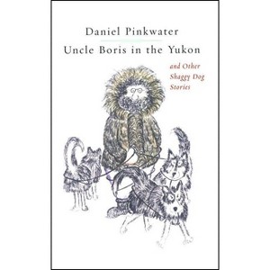 Uncle Boris in the Yukon and Other Shaggy Dog Stor - by  Daniel Pinkwater (Paperback) - 1 of 1