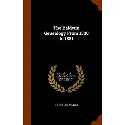 The Baldwin Genealogy from 1500 to 1881 - by  Charles Candee Baldwin (Hardcover)