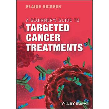 A Beginner's Guide to Targeted Cancer Treatments - by  Elaine Vickers (Paperback)