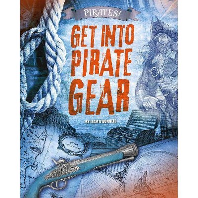 Get Into Pirate Gear - (Pirates!) by  Liam O'Donnell (Hardcover)