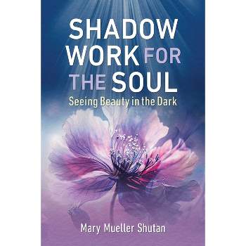 Shadow Work for the Soul - by  Mary Mueller Shutan (Paperback)