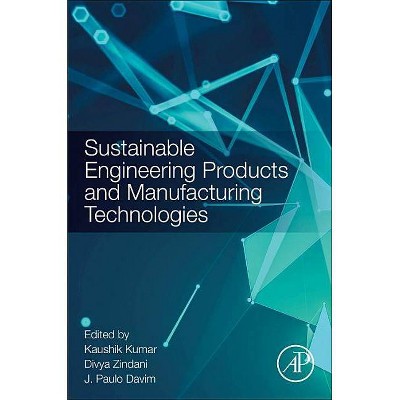 Sustainable Engineering Products and Manufacturing Technologies - by  Kaushik Kumar & Divya Zindani & J Paulo Davim (Paperback)