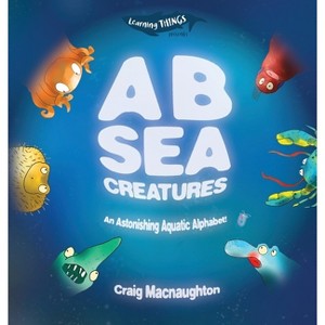 A B Sea Creatures - (Learning Things) by  Craig Macnaughton (Hardcover) - 1 of 1
