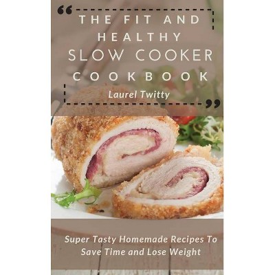 The Fit and Healthy Slow Cooker Cookbook - by  Laurel Twitty (Hardcover)