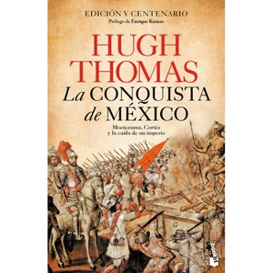 La Conquista de México: Montezuma, Cortés Y La Caída de Un Imperio / The Conquest of Mexico - by  Hugh Thomas (Paperback) - 1 of 1