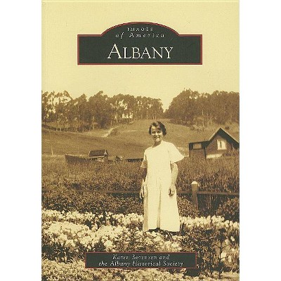 Albany - (Images of America (Arcadia Publishing)) by  Karen Sorensen & Albany Historical Society (Paperback)