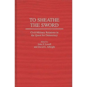To Sheathe the Sword - (Contributions in Political Science) by  John P Lovell & David E Albright (Hardcover) - 1 of 1