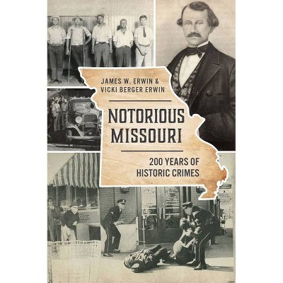 Notorious Missouri - (True Crime) by  James W Erwin & Vicki Berger Erwin (Paperback)