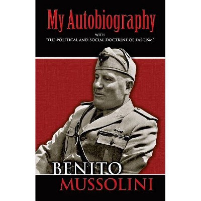 My Autobiography - (Dover Books on History, Political and Social Science) by  Benito Mussolini (Paperback)