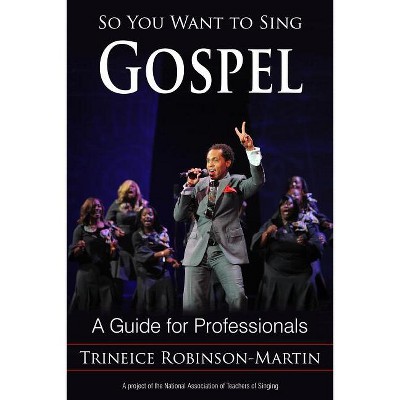 So You Want to Sing Gospel - by  Trineice Robinson-Martin (Paperback)