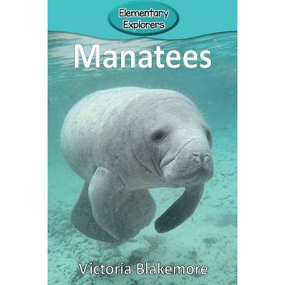 Manatees - (Elementary Explorers) by  Victoria Blakemore (Paperback)