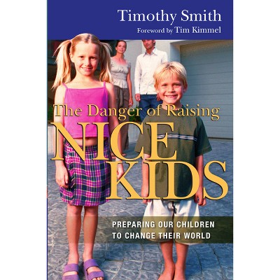 The Danger of Raising Nice Kids - by  Timothy Smith (Paperback)