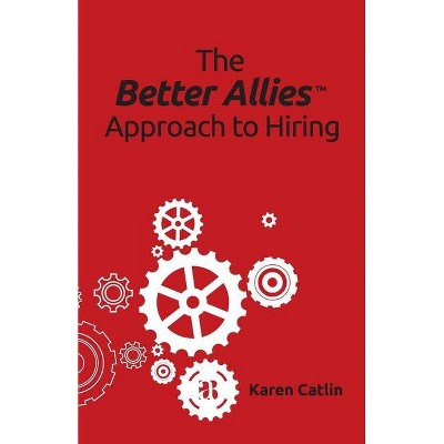 The Better Allies Approach to Hiring - by  Karen Catlin (Paperback)