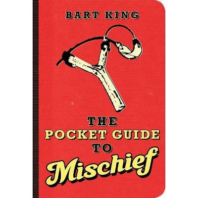 The Pocket Guide to Mischief - by  Bart King (Paperback)