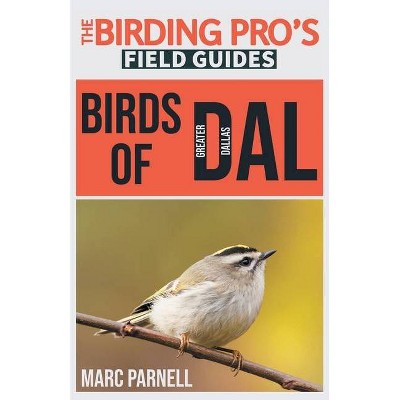 Birds of Greater Dallas (The Birding Pro's Field Guides) - by  Marc Parnell (Paperback)
