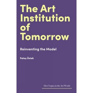 The Art Institution of Tomorrow - (Hot Topics in the Art World) by  Fatos Üstek (Hardcover) - 1 of 1
