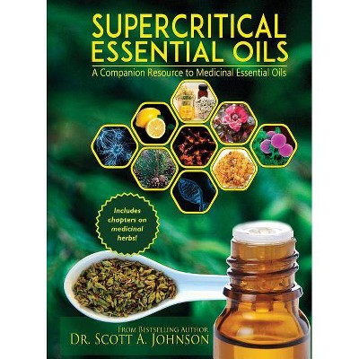 SuperCritical Essential Oils - by  Scott a Johnson (Hardcover)