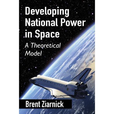 Developing National Power in Space - by  Brent Ziarnick (Paperback)