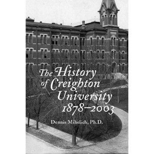 The History of Creighton University, 1878-2003 - by  Dennis Mihelich (Paperback) - 1 of 1
