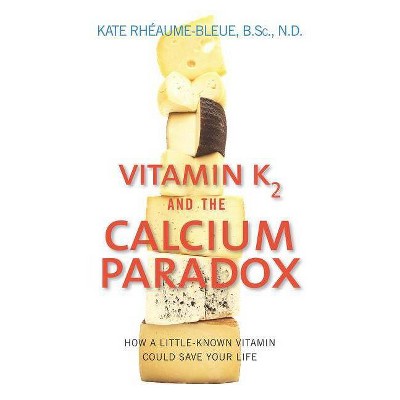 Vitamin K2 and the Calcium Paradox - by  Kate Rheaume-Bleue (Paperback)