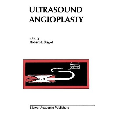 Ultrasound Angioplasty - (Developments in Cardiovascular Medicine) by  Robert J Siegel (Hardcover)