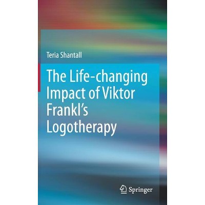 The Lıfe-Changıng Impact of Vıktor Frankl's Logotherapy - by  Teria Shantall (Hardcover)