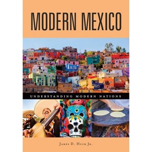 Modern Mexico - (Understanding Modern Nations) by  James Huck (Hardcover) - 1 of 1