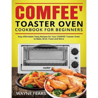 COMFEE' Toaster Oven Cookbook for Beginners - by  Wayne Fears (Hardcover)