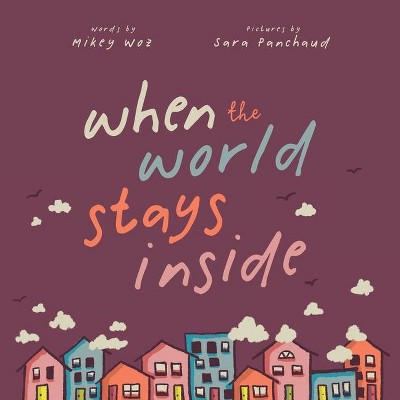 When the World Stays Inside - by  Mikey Woz (Paperback)