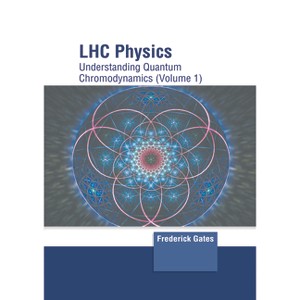 Lhc Physics: Understanding Quantum Chromodynamics (Volume 1) - by  Frederick Gates (Hardcover) - 1 of 1
