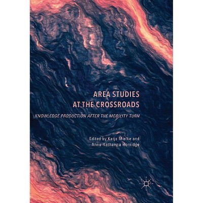 Area Studies at the Crossroads - by  Katja Mielke & Anna-Katharina Hornidge (Paperback)